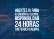 Agentes IA para atención al cliente: disponibilidad 24 horas sin perder calidad