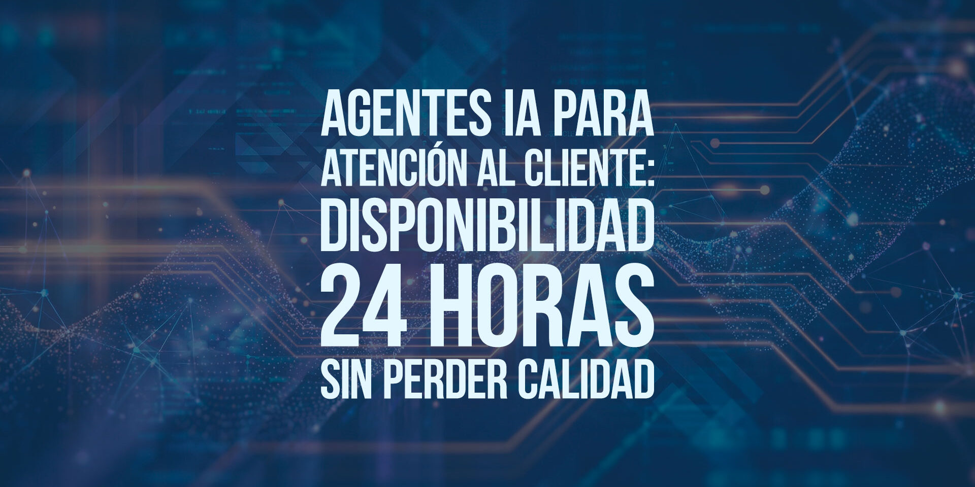 Agentes IA para atención al cliente: disponibilidad 24 horas sin perder calidad