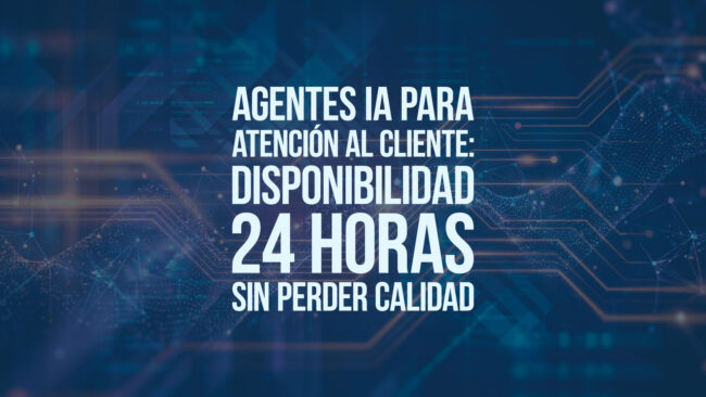 Agentes IA para atención al cliente: disponibilidad 24 horas sin perder calidad