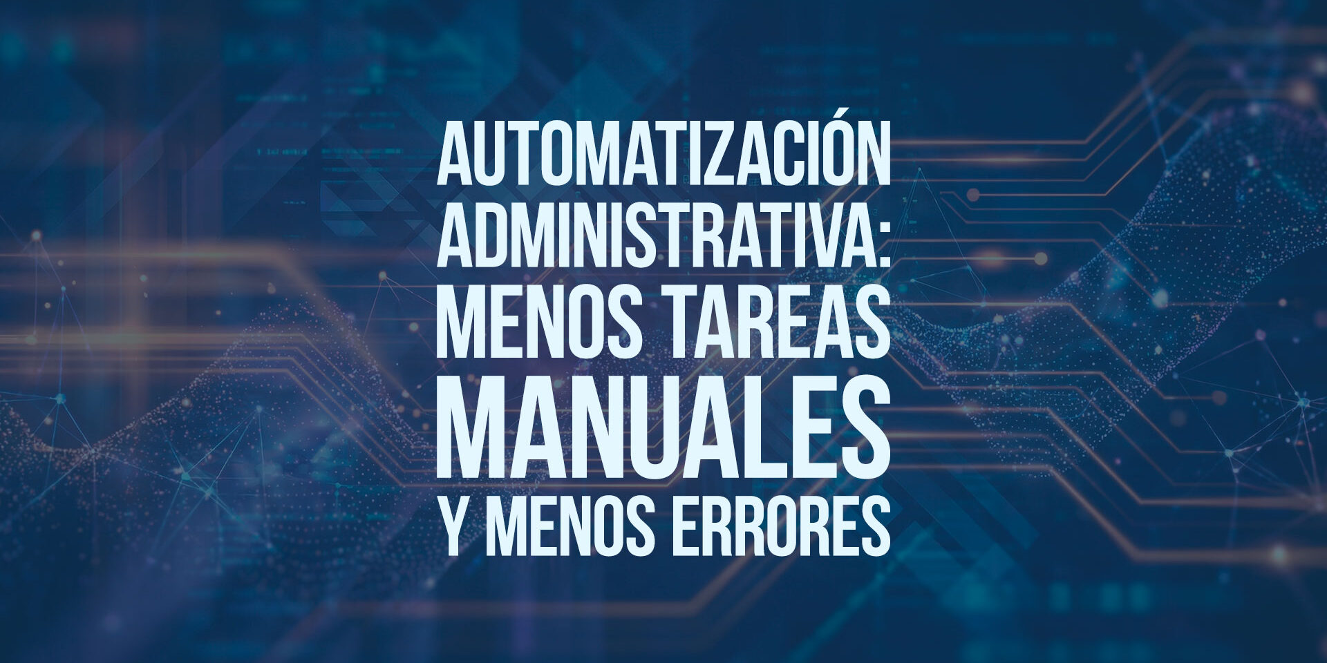 Automatización administrativa: menos tareas manuales y menos errores