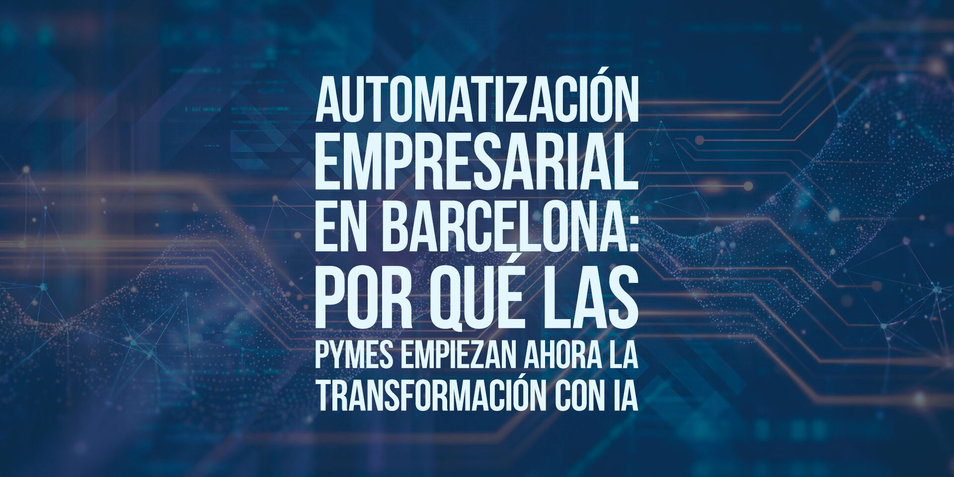 Automatización empresarial en Barcelona: por qué las pymes empiezan ahora la transformación con IA