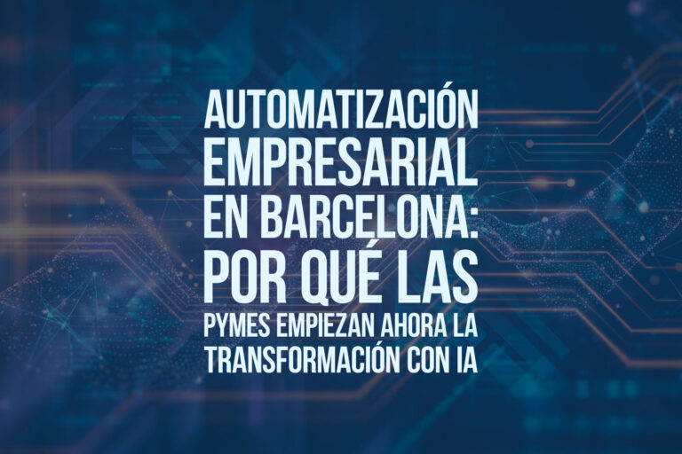 Automatización empresarial en Barcelona: por qué las pymes empiezan ahora la transformación con IA