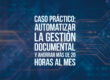 Caso práctico: automatizar la gestión documental y ahorrar más de 20 horas al mes