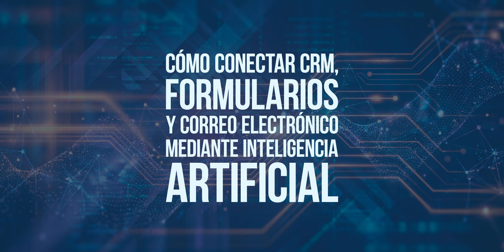 Cómo conectar CRM, formularios y correo electrónico mediante inteligencia artificial Cómo conectar CRM, formularios y correo electrónico mediante inteligencia artificial