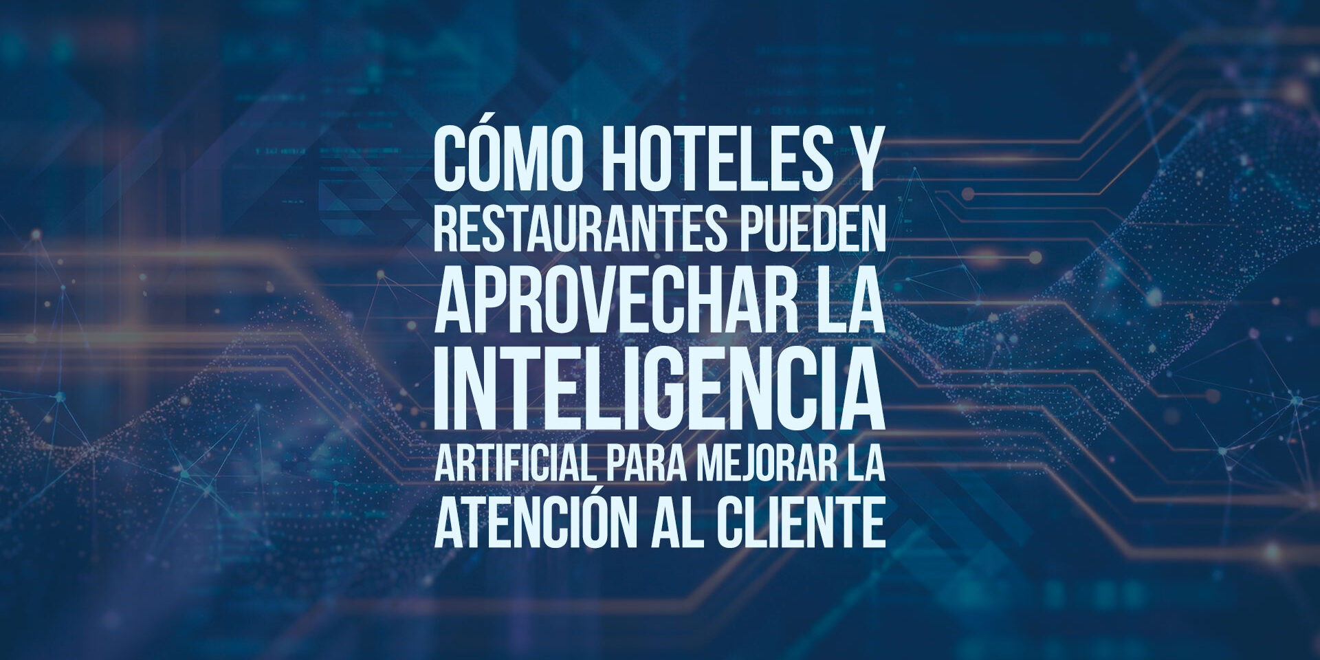 Cómo hoteles y restaurantes pueden aprovechar la inteligencia artificial para mejorar la atención al cliente