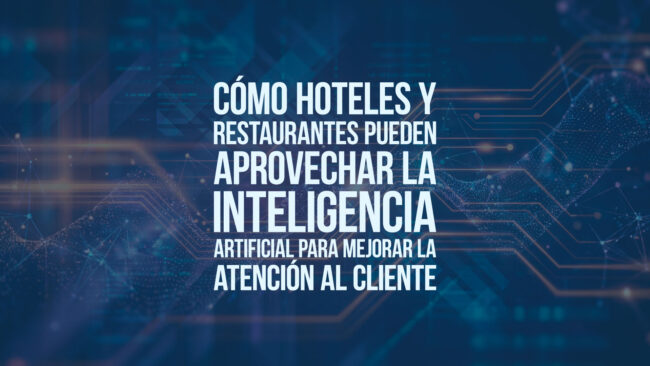 Cómo hoteles y restaurantes pueden aprovechar la inteligencia artificial para mejorar la atención al cliente