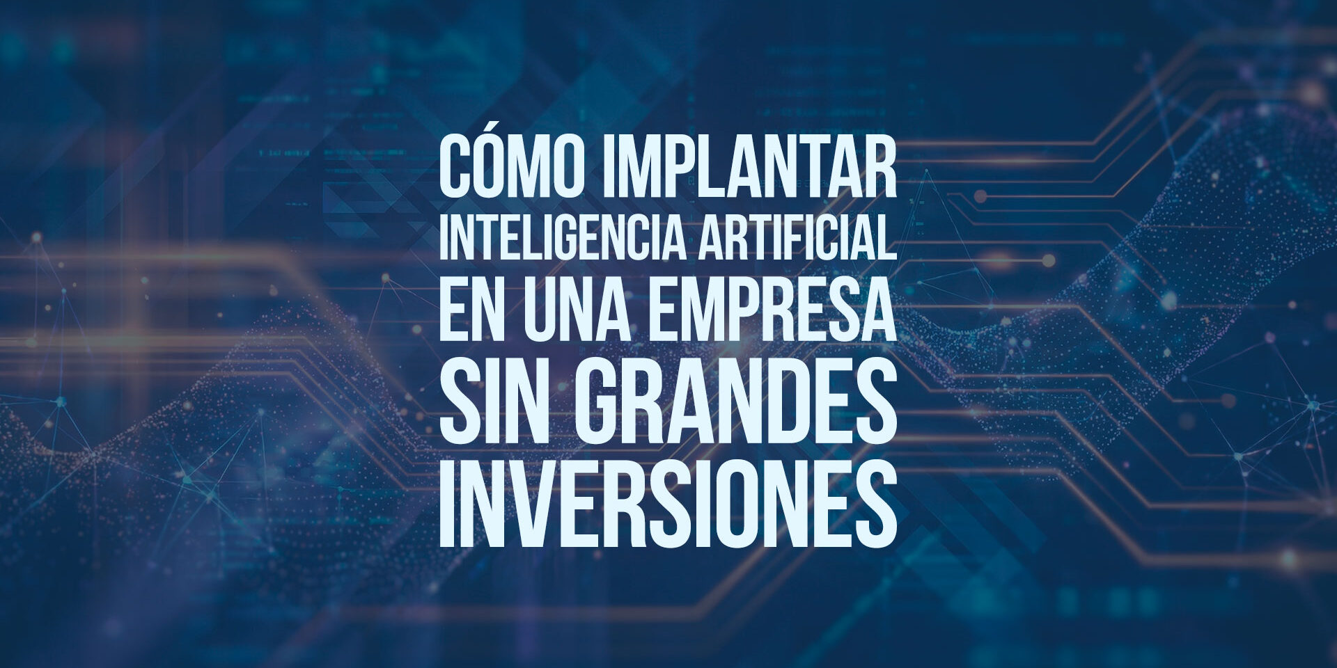 Cómo implantar inteligencia artificial en una empresa sin grandes inversiones Cómo implantar inteligencia artificial en una empresa sin grandes inversiones