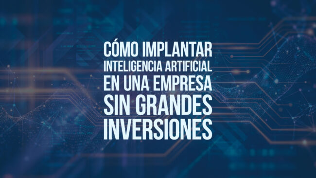 Cómo implantar inteligencia artificial en una empresa sin grandes inversiones