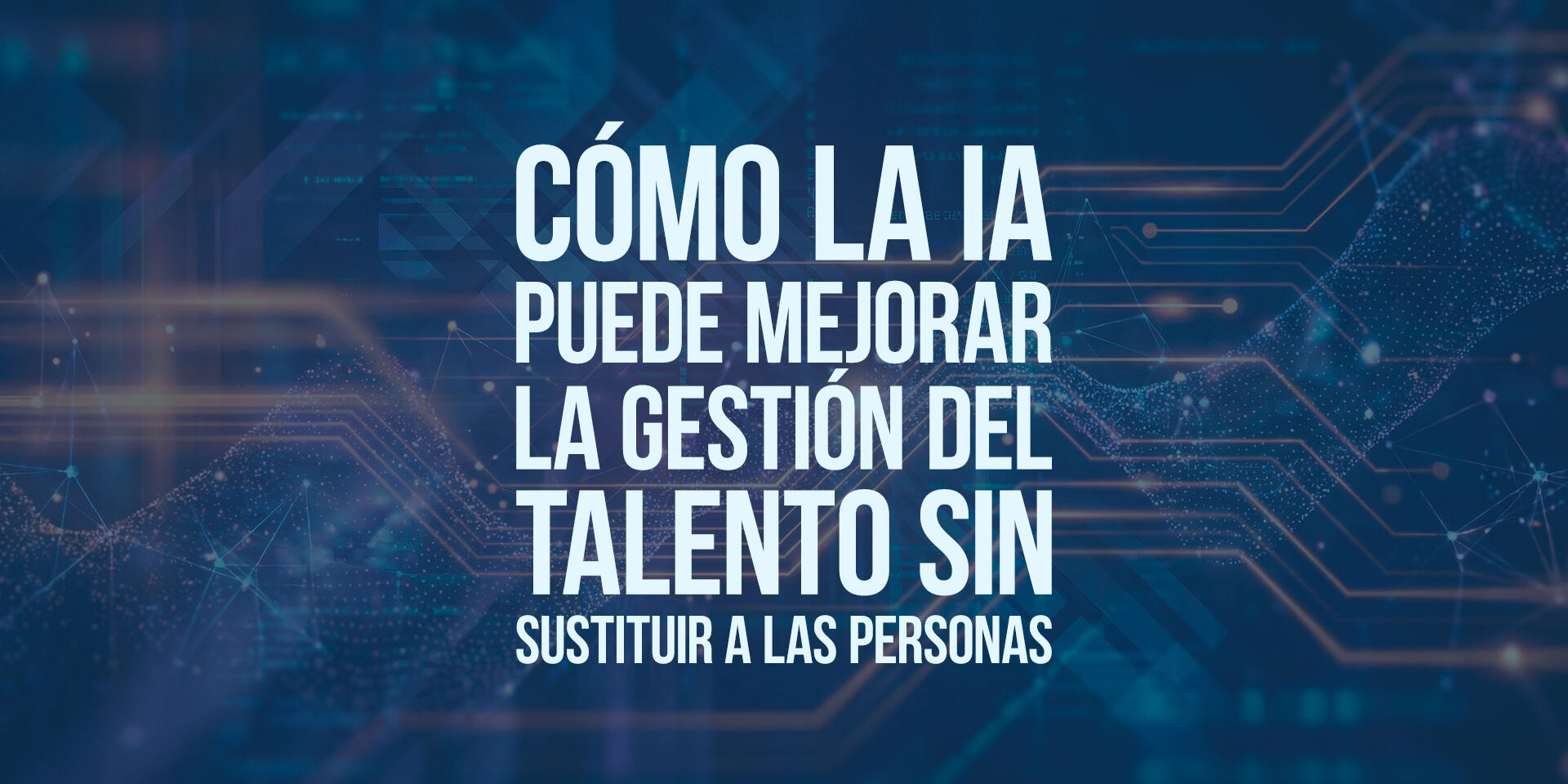 Cómo la IA puede mejorar la gestión del talento sin sustituir a las personas
