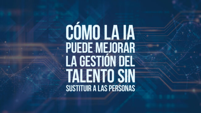 Cómo la IA puede mejorar la gestión del talento sin sustituir a las personas