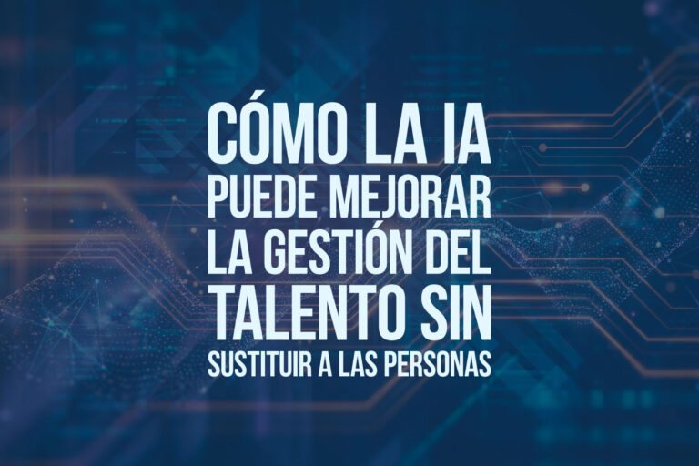 Cómo la IA puede mejorar la gestión del talento sin sustituir a las personas