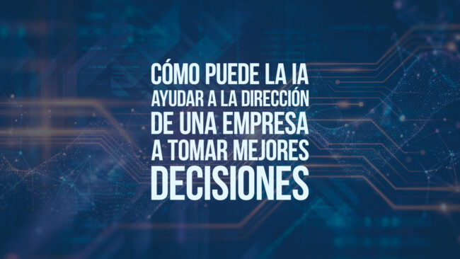 Cómo puede la IA ayudar a la dirección de una empresa a tomar mejores decisiones