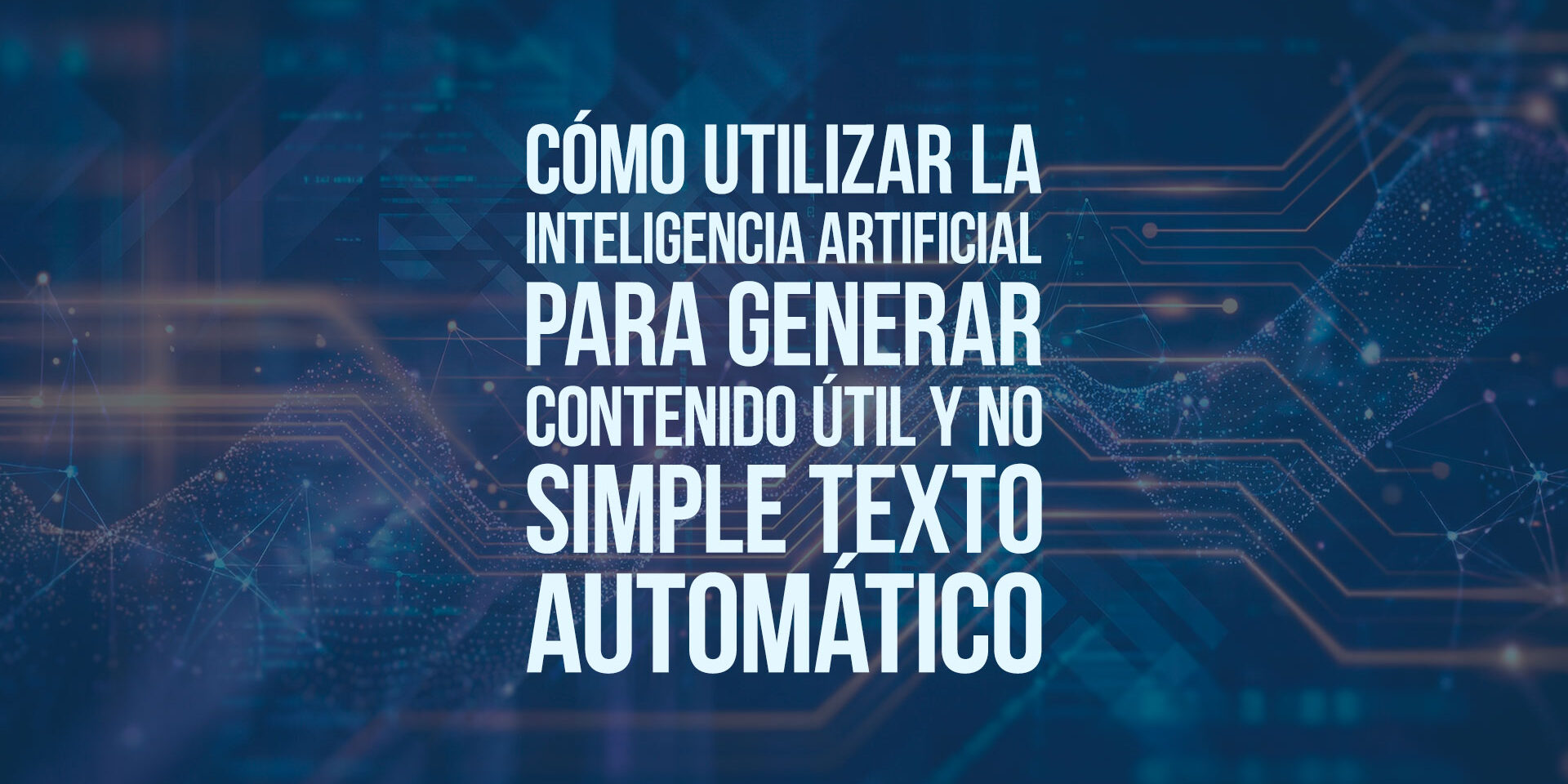 Cómo utilizar la inteligencia artificial para generar contenido útil y no simple texto automático Cómo utilizar la inteligencia artificial para generar contenido útil y no simple texto automático