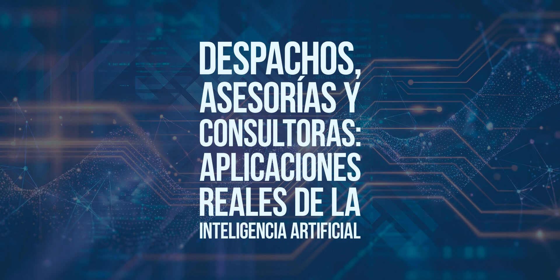 Despachos, asesorías y consultoras: aplicaciones reales de la inteligencia artificial