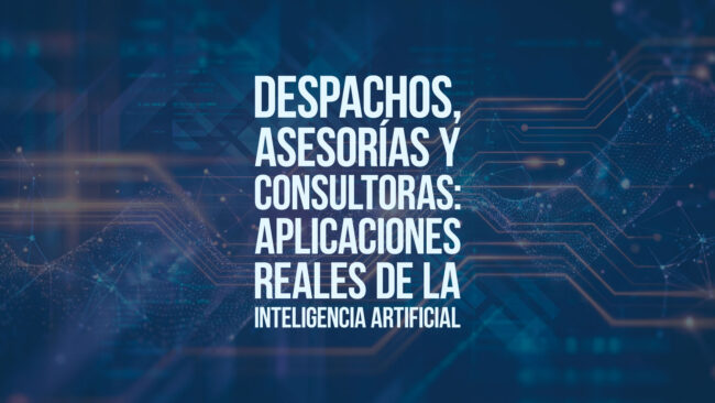 Despachos, asesorías y consultoras: aplicaciones reales de la inteligencia artificial