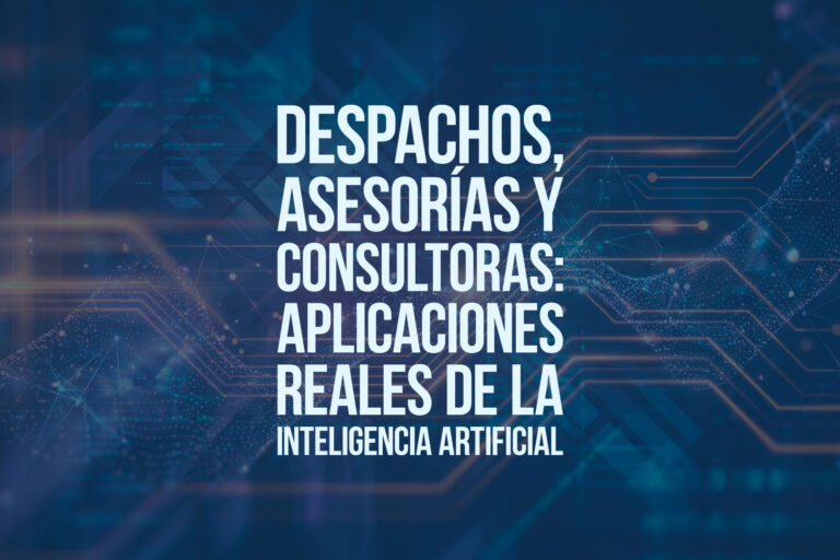 Despachos, asesorías y consultoras: aplicaciones reales de la inteligencia artificial