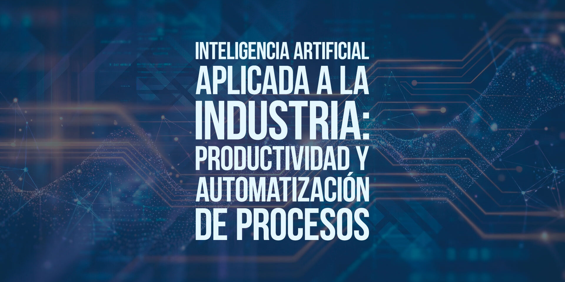 Inteligencia artificial aplicada a la industria: productividad y automatización de procesos Inteligencia artificial aplicada a la industria: productividad y automatización de procesos