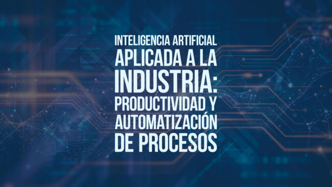 Inteligencia artificial aplicada a la industria: productividad y automatización de procesos