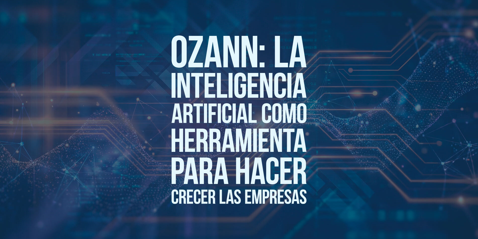 OZANN: la inteligencia artificial como herramienta para hacer crecer las empresas OZANN: la inteligencia artificial como herramienta para hacer crecer las empresas
