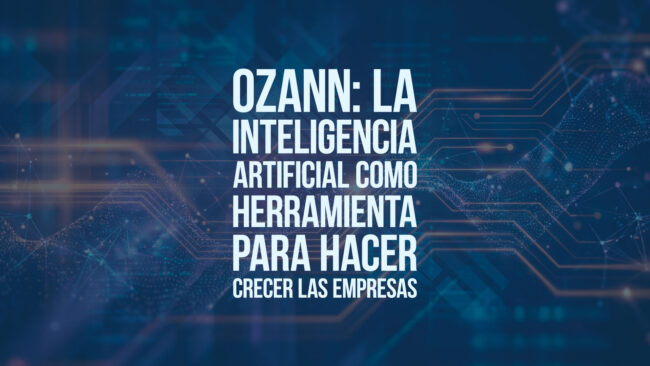 OZANN: la inteligencia artificial como herramienta para hacer crecer las empresas