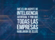 Qué es un agente de inteligencia artificial y por qué todas las empresas hablarán de ellos