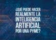 ¿Qué puede hacer realmente la inteligencia artificial por una pyme?